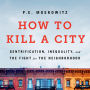 How to Kill a City: Gentrification, Inequality, and the Fight for the Neighborhood