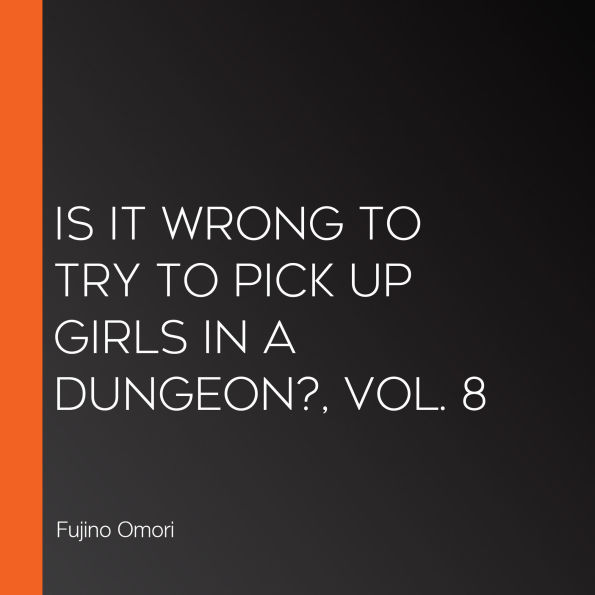 Is It Wrong to Try to Pick Up Girls in a Dungeon?, Vol. 8