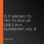 Is It Wrong to Try to Pick Up Girls in a Dungeon?, Vol. 8