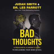 Bad Thoughts: A Preacher and a Shrink's Guide to Reclaiming Your Mind and Soul