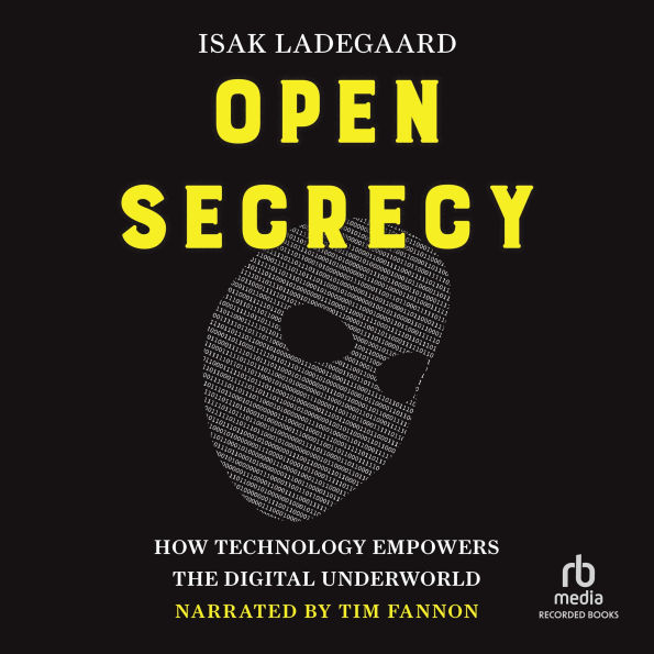 Open Secrecy: How Technology Empowers the Digital Underworld