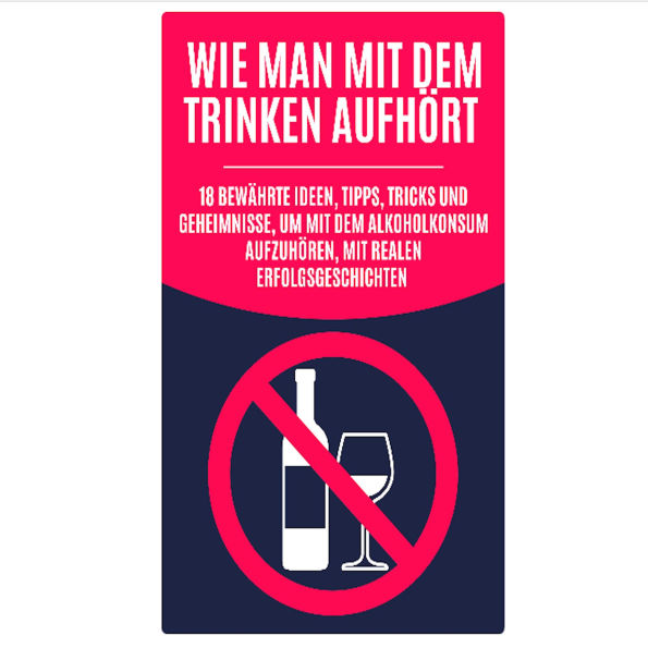 Wie man mit dem Trinken aufhört: 18 bewährte Ideen, Tipps, Tricks und Geheimnisse, um mit dem Alkoholkonsum aufzuhören, mit realen Erfolgsgeschichten
