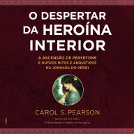 O Despertar da Heroína Interior: A ascensão de Perséfone e outros mitos e arquétipos na jornada do herói
