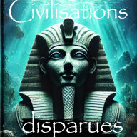 Civilisations disparues: Mystères et Secrets