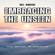 Embracing the Unseen: Faith, Resistance, and Transformation