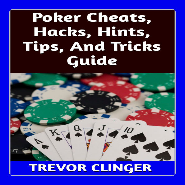 Poker Cheats, Hacks, Hints, Tips, And Tricks Guide