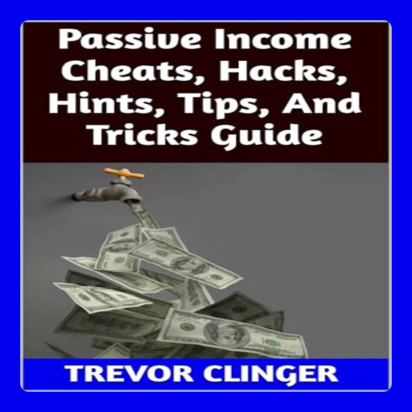 Passive Income Cheats, Hacks, Hints, Tips, And Tricks Guide