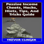 Passive Income Cheats, Hacks, Hints, Tips, And Tricks Guide