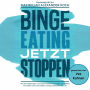 Binge Eating jetzt stoppen: Wie Sie Heißhunger und unkontrollierte Essanfälle nachhaltig vermeiden und sich endlich richtig wohlfühlen können