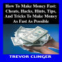 How To Make Money Fast: Cheats, Hacks, Hints, Tips, And Tricks To Make Money As Fast As Possible