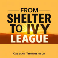 From Shelter to Ivy League: A Triumph of Hope and Resilience: Transform your future! Dive into empowering audio lessons that inspire hope and resilience on your Ivy League path.