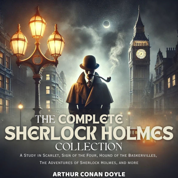 The Complete Sherlock Holmes Collection: A Study in Scarlet, Sign of the Four, Hound of the Baskervilles, The Adventures of Sherlock Holmes, and more
