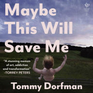 Maybe This Will Save Me: A Memoir of Art, Addiction and Transformation