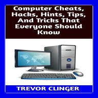 Computer Cheats, Hacks, Hints, Tips, And Tricks That Everyone Should Know