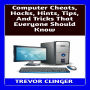 Computer Cheats, Hacks, Hints, Tips, And Tricks That Everyone Should Know