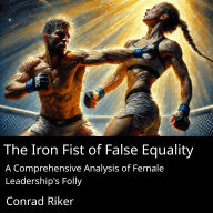 The Iron Fist of False Equality: A Comprehensive Analysis of Female Leadership's Folly