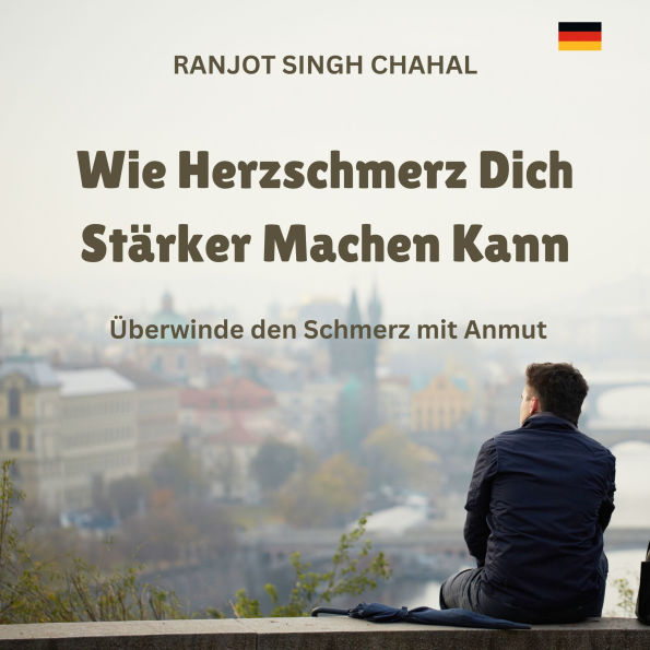 Wie Herzschmerz Dich Stärker Machen Kann: Überwinde den Schmerz mit Anmut
