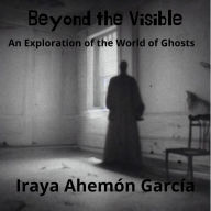Beyond the Visible: An Exploration of the World of Ghosts