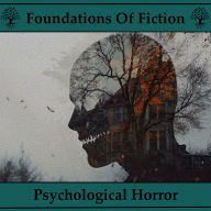Foundations of Fiction, The - Psychological Horror: The stories that created one of the most popular genres in fiction