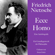 Friedrich Nietzsche: Ecce Homo. Eine Autobiografie: Ein Grundlagenwerk der Philosophie