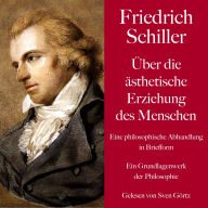 Friedrich Schiller: Über die ästhetische Erziehung des Menschen. Eine philosophische Abhandlung in Briefform: Ein Grundlagenwerk der Philosophie