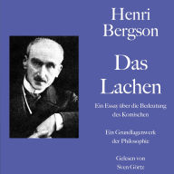 Henri Bergson: Das Lachen. Ein Essay über die Bedeutung des Komischen: Ein Grundlagenwerk der Philosophie