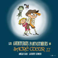 Les aventures fantastiques de Sacré-Coeur (L'Intégrale 2): Les Gargouilles de Notre-Dame - Le Spectre de l'Opéra - Le Monstre de la Seine - Le Squelette du Jardin des Plantes