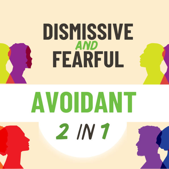 Fearful and Dismissive Avoidant: A Dual Workbook to Help Both Avoidant Attachment Styles Navigate Their Triggers and Break Free from Old Patterns Using Proven Methods