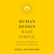 Human Design Made Simple: Unlock Your Strengths and Discover Your True Purpose