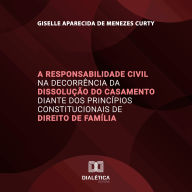 A Responsabilidade Civil na Decorrência da Dissolução do Casamento diante dos Princípios Constitucionais de Direito de Família (Abridged)