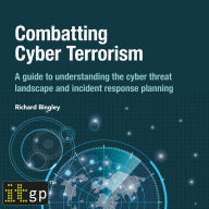 Combatting Cyber Terrorism: A guide to understanding the cyber threat landscape and incident response planning (Abridged)