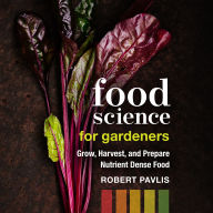 Food Science for Gardeners: Grow, Harvest, and Prepare Nutrient Dense Foods