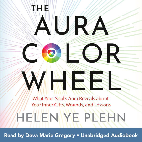 The Aura Color Wheel: What Your Souls Aura Reveals About Your Inner Gifts, Wounds, and Lessons