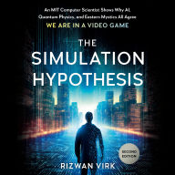 The Simulation Hypothesis: An MIT Computer Scientist Shows Why AI, Quantum Physics, and Eastern Mystics All Agree We Are in a Video Game
