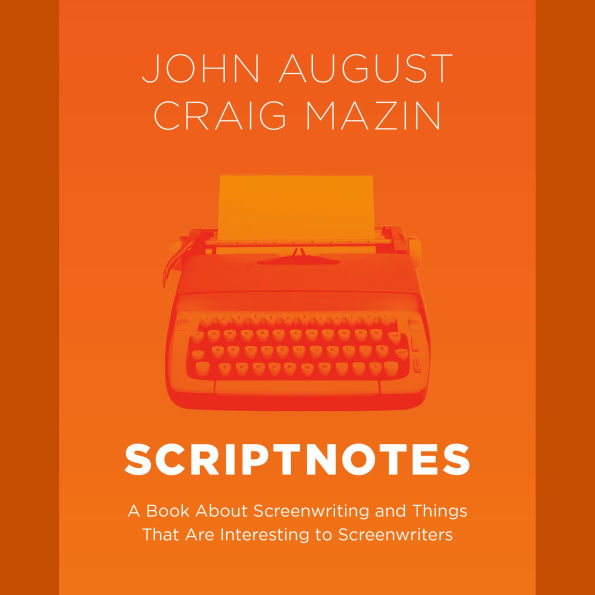 Scriptnotes: A Book About Screenwriting and Things That Are Interesting to Screenwriters