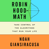 Robin Hood Math: Take Control of the Algorithms That Run Your Life
