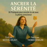 ANCRER LA SÉRÉNITÉ: 30 Pratiques pour enrichir ta vie avec la pleine conscience. (Abridged)