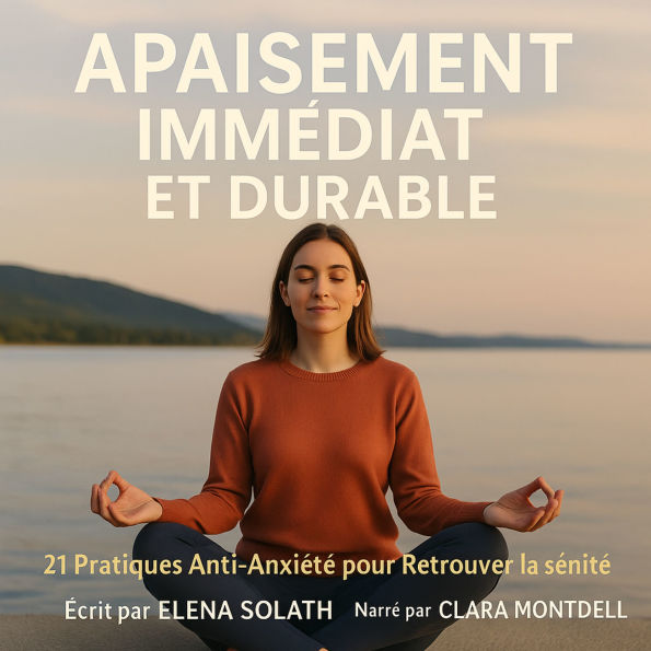APAISEMENT IMMÉDIAT ET DURABLE: 21 Pratiques Anti-Anxiété pour Retrouver la Sérénité (Abridged)