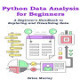 Python Data Analysis for Beginners: A Beginner's Handbook to Exploring and Visualizing Data