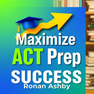 Maximize ACT Prep Success: Secrets to Unbeatable Scores: 