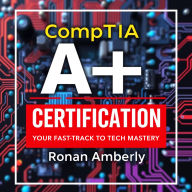 CompTIA A+ Certification: Your Fast-Track to Tech Mastery: 
