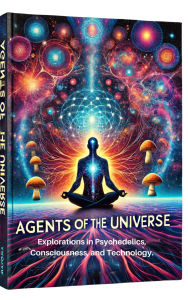 Agents of the Universe: Explorations in Psychedelics, Consciousness, and Technology