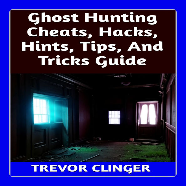 Ghost Hunting Cheats, Hacks, Hints, Tips, And Tricks Guide