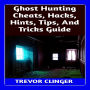 Ghost Hunting Cheats, Hacks, Hints, Tips, And Tricks Guide