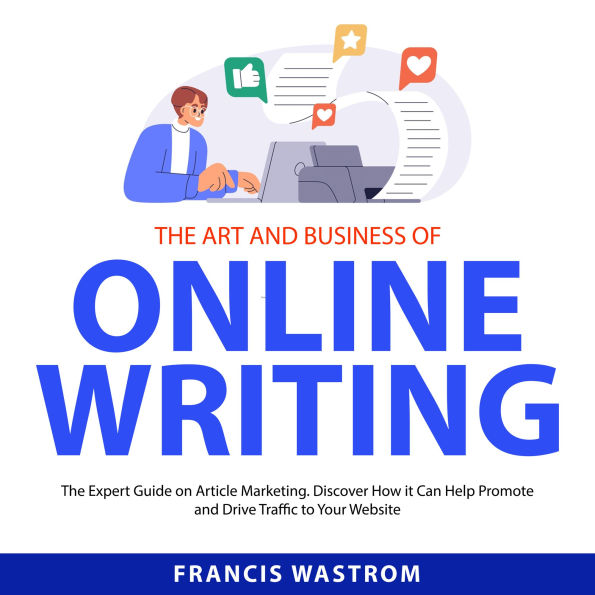 The Art and Business of Online Writing: The Expert Guide on Article Marketing. Discover How it Can Help Promote and Drive Traffic to Your Website