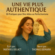 UNE VIE PLUS AUTHENTIQUE: 30 Pratiques pour Dire Adieu au Perfectionnisme (Abridged)