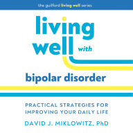 Living Well with Bipolar Disorder: Practical Strategies for Improving Your Daily Life