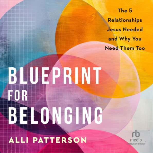 Blueprint for Belonging: The 5 Relationships Jesus Needed and Why You Need Them Too