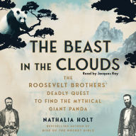The Beast in the Clouds: The Roosevelt Brothers' Deadly Quest to Find the Mythical Giant Panda
