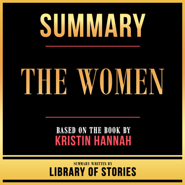 Summary - The Women: Based On The Book By Kristin Hannah